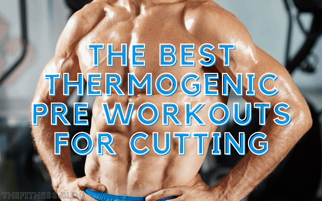 The 10 Best Thermogenic PreWorkouts for Cutting of 2021